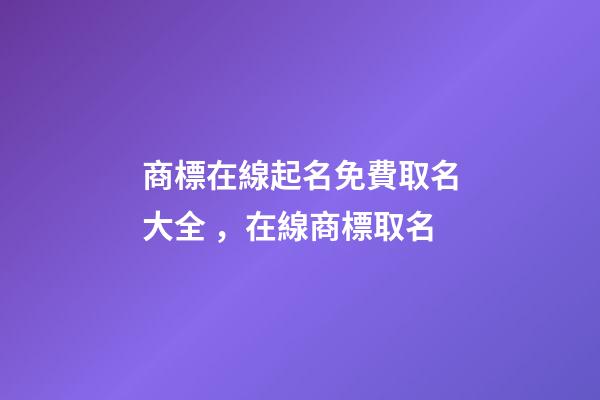 商標在線起名免費取名大全，在線商標取名
